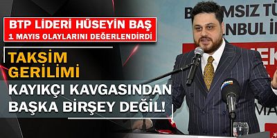 Bağımsız Türkiye Partisi (BTP) Genel Başkanı Hüseyin Baş 1 Mayıs İşçi Bayramında çıkan olayları değerlendirdi.