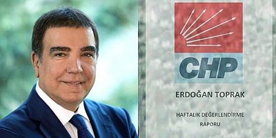 CHP İstanbul Milletvekili Erdoğan Toprak'tan Haftalık Değerlendirme Raporu/19 Mayıs 2024