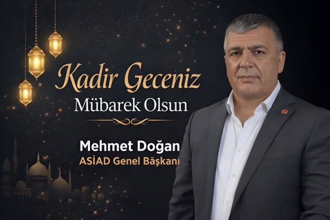 ASİAD Genel Başkanı Mehmet Doğan’dan Kadir Gecesi Mesajı