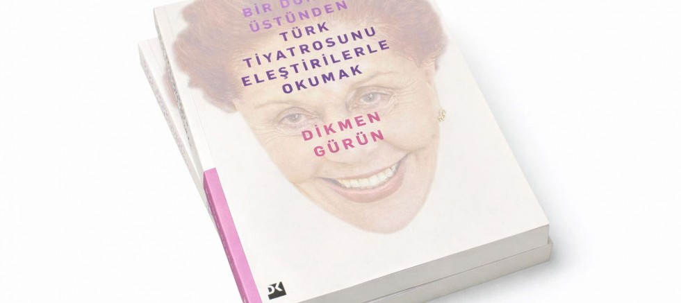 Emeritus Profesör Dikmen Gürün’ün yeni kitabı   “Bir Dönem Üstünden Türk Tiyatrosunu Eleştirilerle Okumak”,   02 Nisan’da okurlarla buluşuyor.