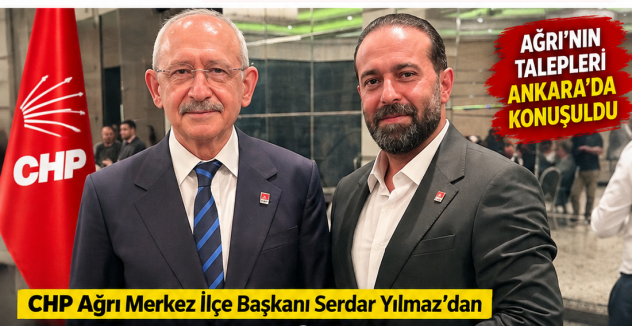 CHP Ağrı Merkez İlçe Başkanı Serdar Yılmaz’dan Ankara’da Sürpriz Görüşme