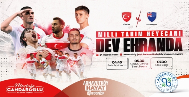 Milli Heyecan Arnavutköy’de Dev Ekranda Yaşanacak