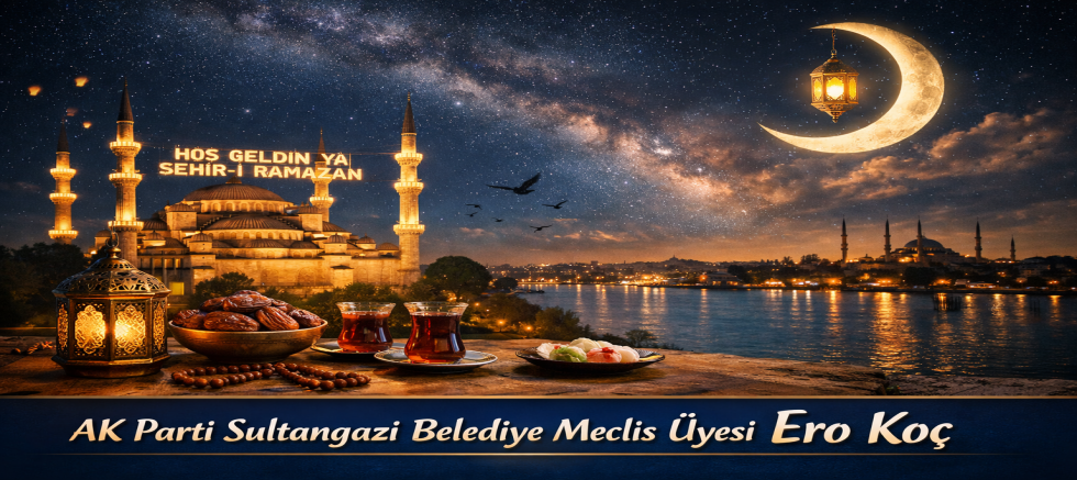 AK Parti Sultangazi Belediye Meclis Üyesi Ero Koç’tan Ramazan Ayı Mesajı