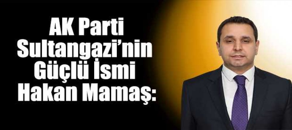 AK Parti Sultangazi’nin Güçlü İsmi Hakan Mamaş