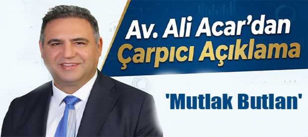 Av. Ali Acar’dan Çarpıcı Açıklama