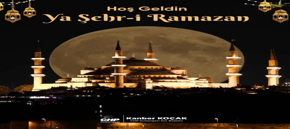 CHP Sultangazi İlçe Başkanı Kanber Koçak’tan Ramazan Ayı Mesajı
