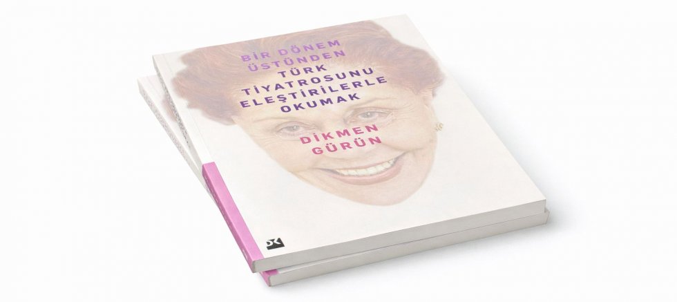 Emeritus Profesör Dikmen Gürün’ün yeni kitabı   “Bir Dönem Üstünden Türk Tiyatrosunu Eleştirilerle Okumak”,   02 Nisan’da okurlarla buluşuyor.