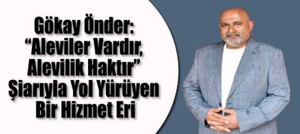 Gökay Önder: “Aleviler Vardır, Alevilik Haktır” Şiarıyla Yol Yürüyen Bir Hizmet Eri