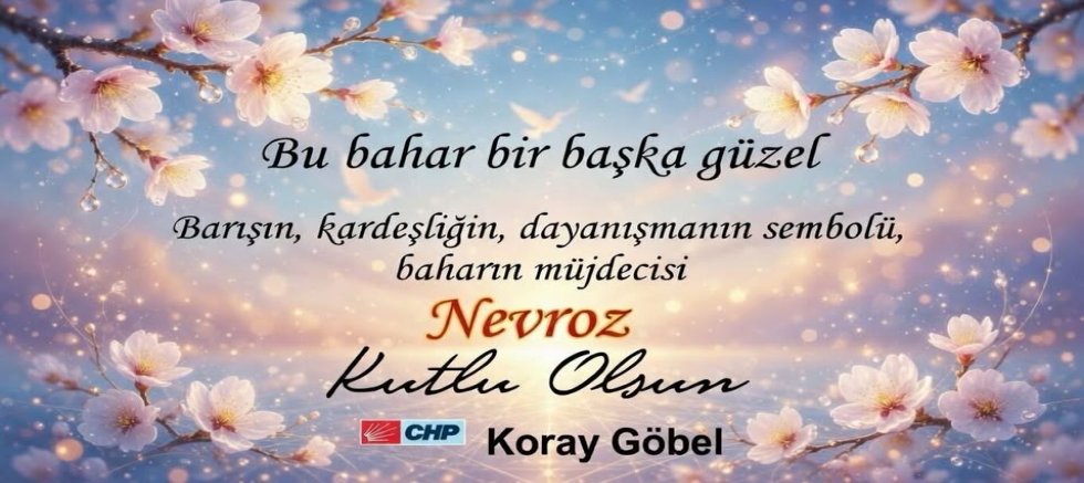 Koray Göbel’den Nevruz Mesajı: Barış, Sevgi ve Dayanışma Her Zaman Kazanır
