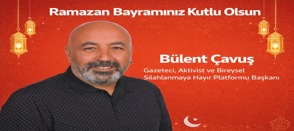 Ramazan Bayramı Mesajı  “Silahsız Bir Gelecek, Huzurlu Bir Bayram”