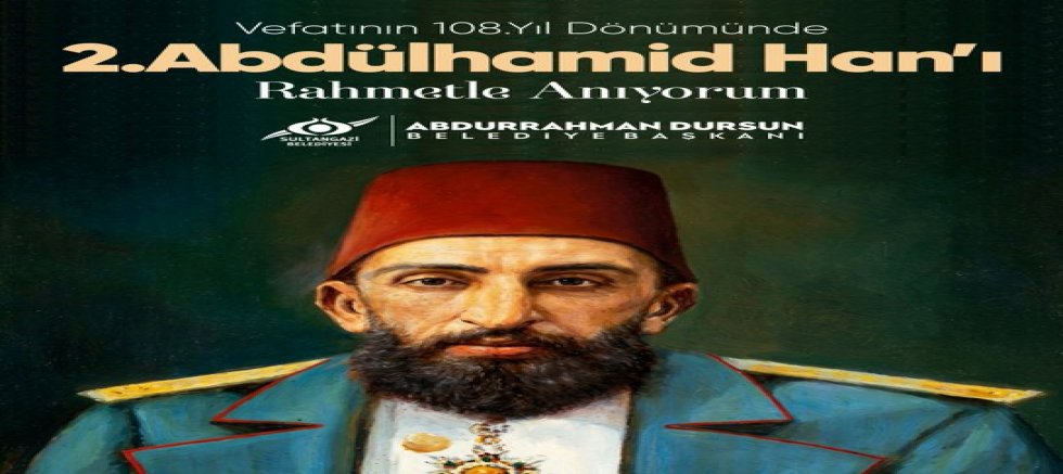 Sultangazi Belediye Başkanı Abdurrahman Dursun’dan Sultan II. Abdülhamid Han’ı Anma Mesajı