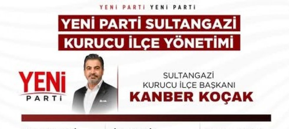 YENİ Parti Sultangazi Kurucu İlçe Yönetimi Resmen Kuruldu: Başkan Kanber Koçak