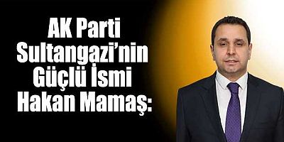 AK Parti Sultangazi’nin Güçlü İsmi Hakan Mamaş