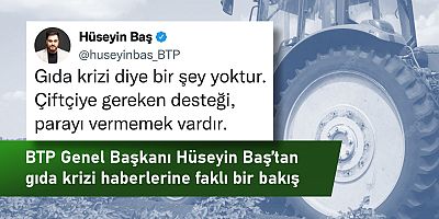 Bağımsız Türkiye Partisi (BTP) Genel Başkanı Hüseyin Baş’tan gıda krizi haberlerine faklı bir bakış