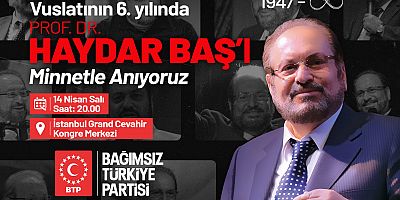 Bağımsız Türkiye Partisi vuslatının 6. Yılında kurucu lideri Prof. Dr. Haydar Baş’ı anıyor.