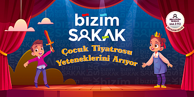 BİZİM SOKAK ÇOCUK TİYATROSU YETENEKLERİNİ ARIYOR