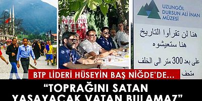  BTP Genel Başkanı Hüseyin Baş,“Toprağını satan yaşayacak vatan bulamaz”
