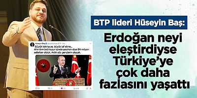 BTP lideri Hüseyin Baş: Erdoğan neyi eleştirdiyse Türkiye’ye çok daha fazlasını yaşattı
