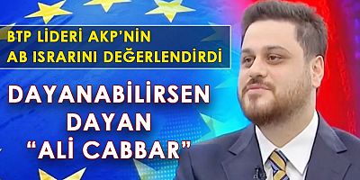 BTP liderinden AKP’nin AB ısrarına yorum; ‘Dayanabilirsen dayan Ali Cabbar’