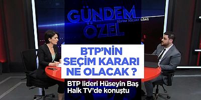 BTP’nin seçim kararı ne olacak?  BTP lideri Hüseyin Baş Halk TV’de konuştu