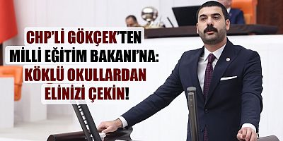 CHP’li Ali Gökçek’ten Milli Eğitim Bakanı’na: Köklü Okullardan Elinizi Çekin!