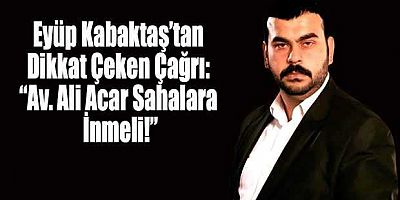 Eyüp Kabaktaş’tan Dikkat Çeken Çağrı: 