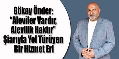 Gökay Önder: “Aleviler Vardır, Alevilik Haktır” Şiarıyla Yol Yürüyen Bir Hizmet Eri