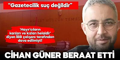 'Hayır'cıların karıları ve kızları helaldir' diyen İBB çalışanını haber yapan Cihan Güner beraat etti!