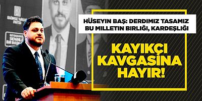 Hüseyin Baş: Bizi kayıkçı kavgasıyla birbirimize düşürüyorlar 