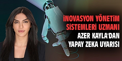 İnovasyon Yönetim Sistemleri Uzmanı Azer Kayla'dan yapay zeka uyarısı