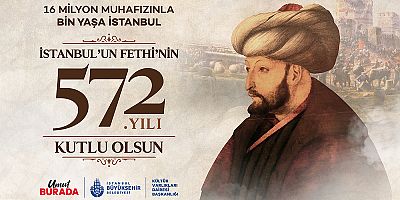 İSTANBUL’UN FETHİ’NİN 572. YIL DÖNÜMÜ COŞKUYLA KUTLANACAK