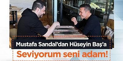 Mustafa Sandal’dan Hüseyin Baş’a; Seviyorum seni adam!