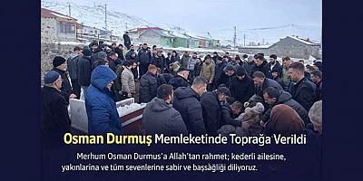 Osman Durmuş Memleketinde baba ocağında toprağa verildi