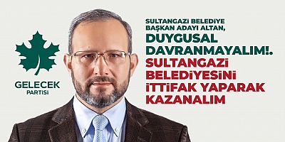SULTANGAZİ BELEDİYESİNİ İTTİFAK YAPARAK KAZANALIM