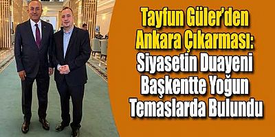 Tayfun Güler’den Ankara Çıkarması: Siyasetin Duayeni Başkentte Yoğun Temaslarda Bulundu
